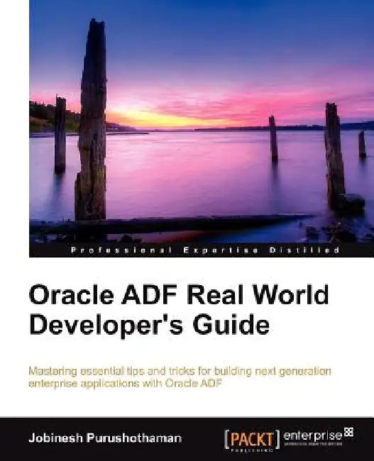 Oracle Adf Real World Developer's Guide by Jobinesh Purushothaman