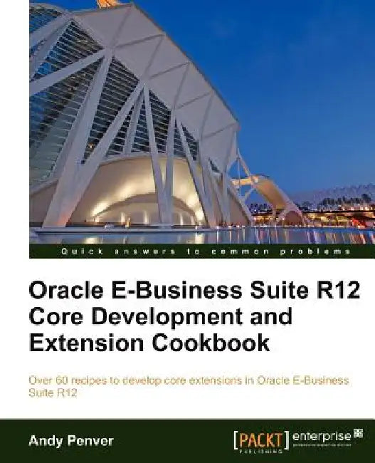 Oracle E-Business Suite R12 Core Development and Extension Cookbook by Andy Penver