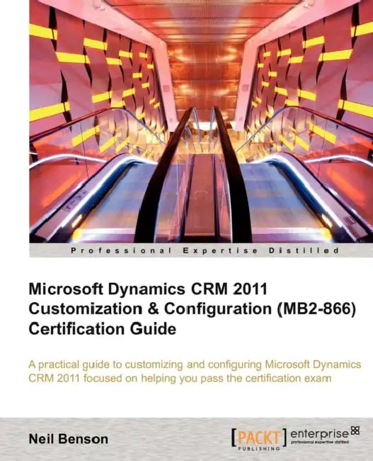 Microsoft Dynamics Crm 2011 Customization & Configuration (Mb2-866) Certification Guide by Neil Benson