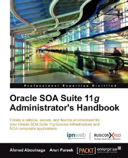 Oracle Soa Suite 11g Administrator's Handbook by Ashraf Aboulnaga, Ahmed Aboulnaga, Arun Pareek