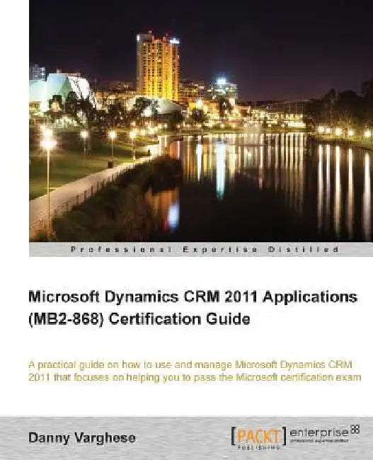 Microsoft Dynamics Crm 2011 Applications (Mb2-868) Certification Guide by Danny Varghese