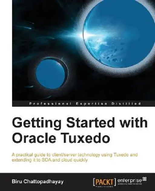 Getting Started with Oracle Tuxedo by Birupaksha Chattopadhayay, Biru Chattopadhayay