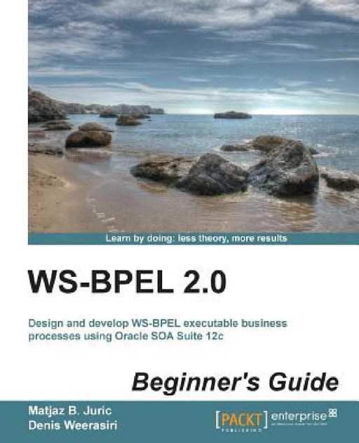 Ws-Bpel 2.0 Beginner's Guide by Matjaz B. Juric, Matjaz B. Juric, Denis Weerasiri