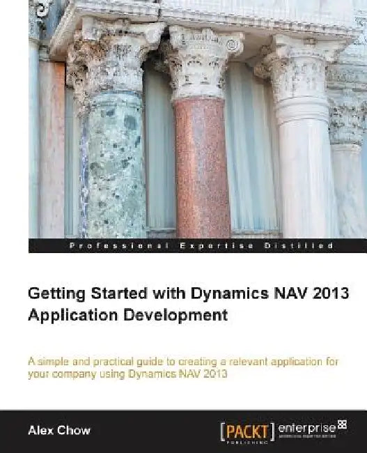 Getting Started with Dynamics Nav 2013 Application Development by Alex Chow