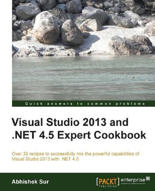 Visual Studio 2013 and .Net 4.5 Expert Cookbook by Abhishek Sur
