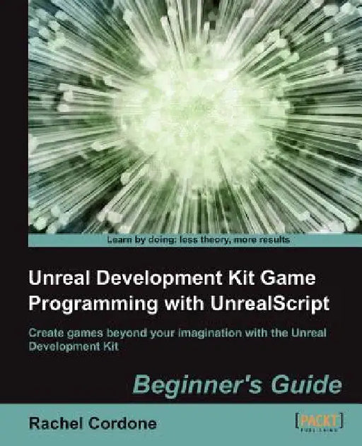 Unreal Development Kit Game Programming with Unrealscript: Beginner's Guide by R. Cordone, Rachel Cordone