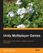 Unity Multiplayer Games by Alan Stagner