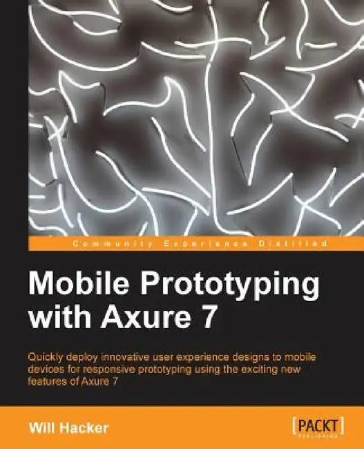 Mobile Prototyping with Axure 7 by Will Hacker