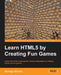 Learning Html5 by Creating Fun Games by Rodrigo Formigone Silveira