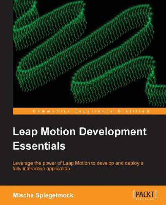 Leap Motion Development Essentials by Mischa Spiegelmock