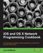 IOS and OS X Network Programming Cookbook by Jon Hoffman