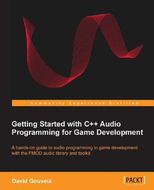 Getting Started with C++ Audio Programming for Game Development by David Gouveia
