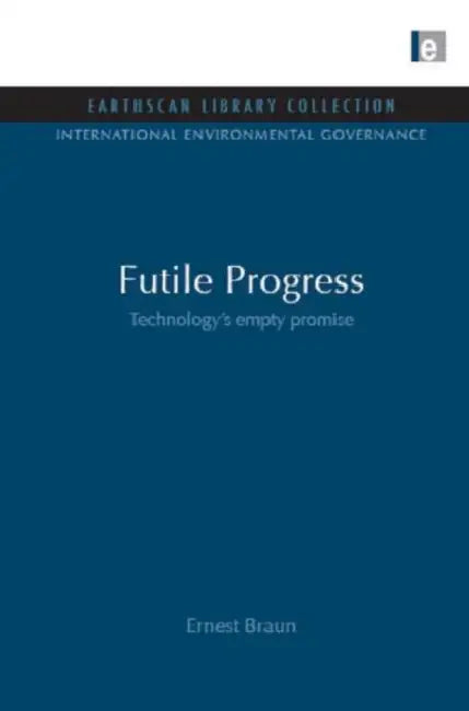 Futile Progress: Technology's empty promise by Ernest Braun