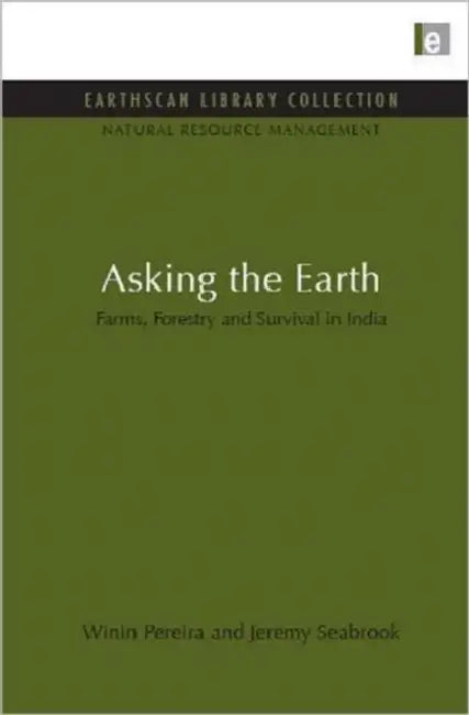Asking the Earth: Farms, Forestry and Survival in India by Winin Pereira