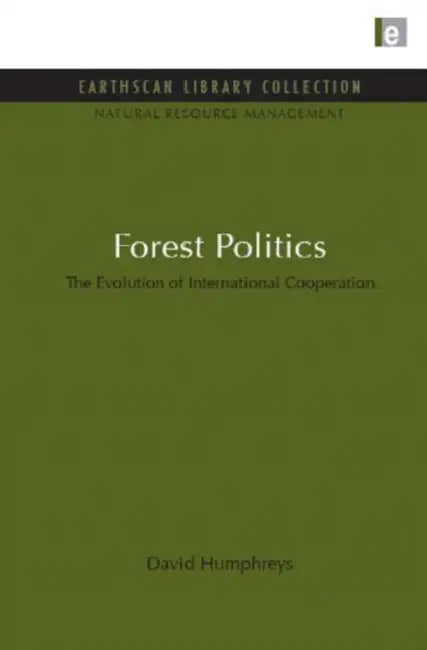 Forest Politics: The Evolution of International Cooperation by David Humphreys
