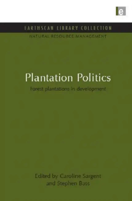 Plantation Politics: Forest plantations in development by Caroline Sargent