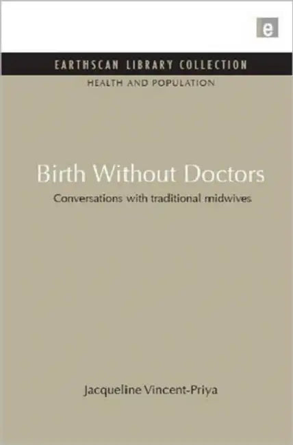 Birth Without Doctors: Conversations with traditional midwives by Jacqueline Vincent-Priya
