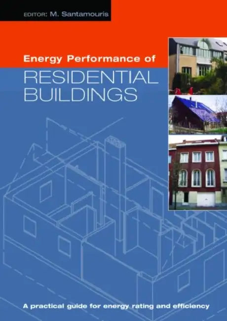 Energy Performance of Residential Buildings: A Practical Guide for Energy Rating and Efficiency by Mat Santamouris