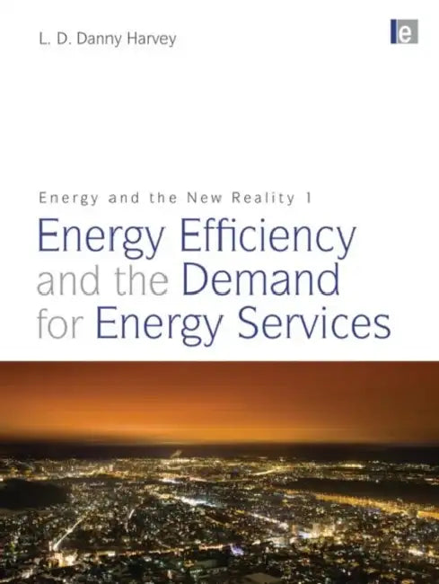 Energy and the New Reality 1: Energy Efficiency and the Demand for Energy Services by Danny Harvey