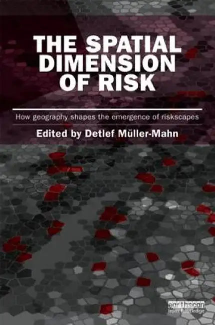 The Spatial Dimension of Risk: How Geography Shapes the Emergence of Riskscapes by Detlef Muller-Mahn