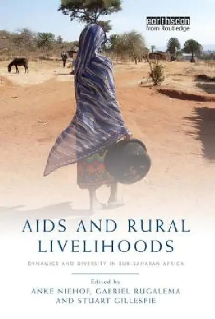 AIDS and Rural Livelihoods: Dynamics and Diversity in Sub-Saharan Africa by Anke Niehof