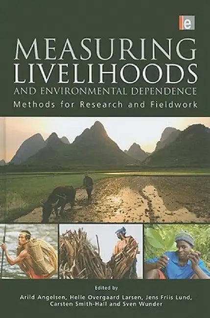 Measuring Livelihoods and Environmental Dependence: Methods for Research and Fieldwork by Arild Angelsen