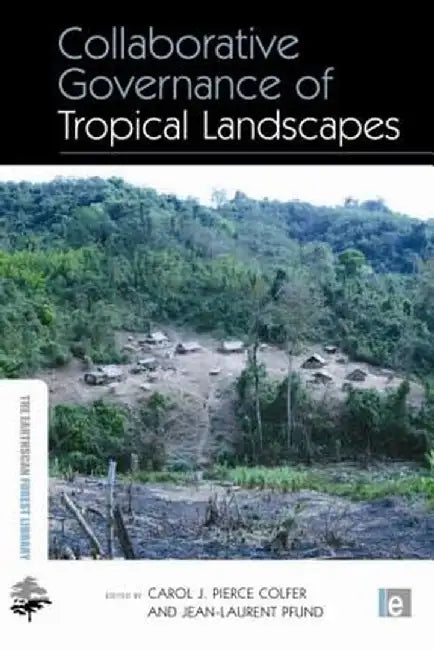 Collaborative Governance of Tropical Landscapes by Carol J Pierce Colfer