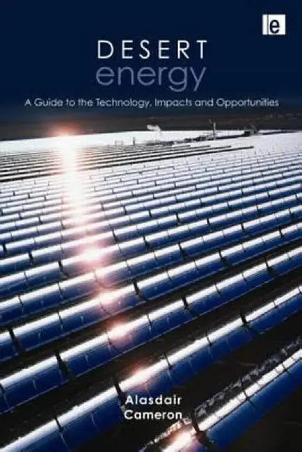 Desert Energy: A Guide to the Technology, Impacts and Opportunities by Alasdair Cameron