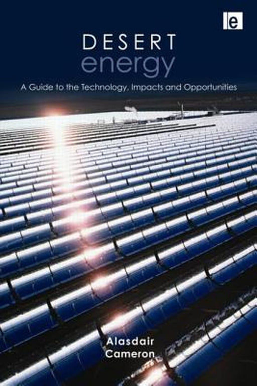 Desert Energy: A Guide to the Technology, Impacts and Opportunities by Alasdair Cameron