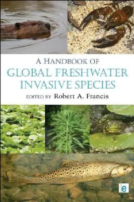 A Handbook of Global Freshwater Invasive Species by Robert A. Francis