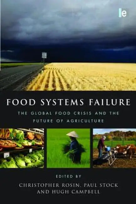 Food Systems Failure: The Global Food Crisis and the Future of Agriculture by Christopher Rosin