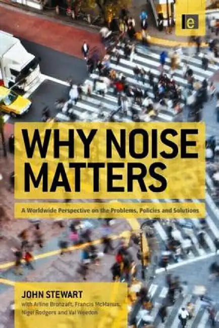 Why Noise Matters: A Worldwide Perspective on the Problems, Policies and Solutions by John Stewart
