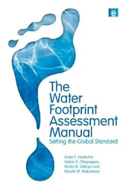 The Water Footprint Assessment Manual: Setting the Global Standard by Maite M. Aldaya
