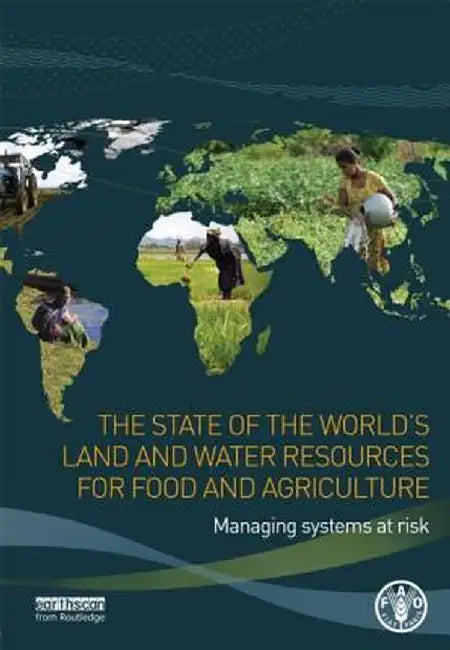 The State of the World's Land and Water Resources for Food and Agriculture: Managing Systems at Risk by Fo of the United Nations