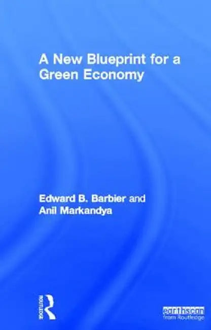 A New Blueprint for a Green Economy by Edward B. Barbier
