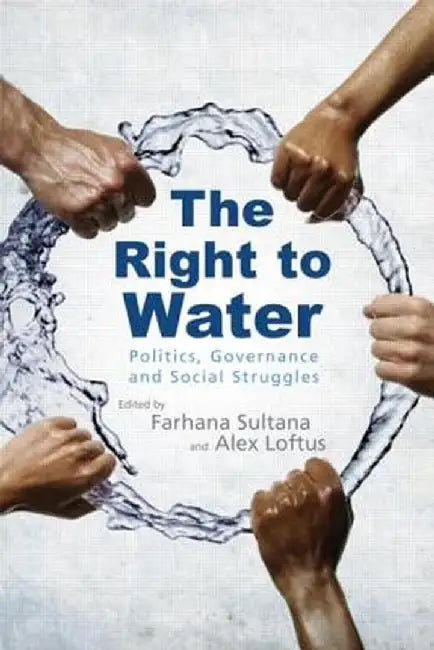 The Right to Water: Politics, Governance and Social Struggles by Farhana Sultana