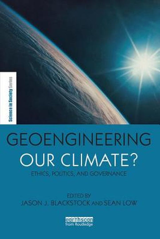 Geoengineering our Climate?: Ethics, Politics and Governance by Jason Blackstock