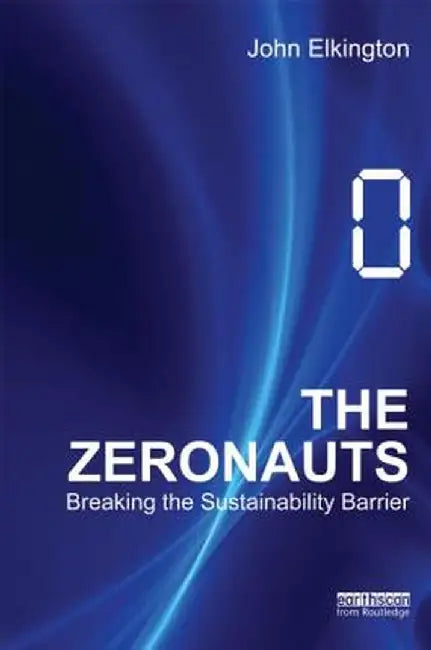 The Zeronauts: Breaking the Sustainability Barrier by John Elkington