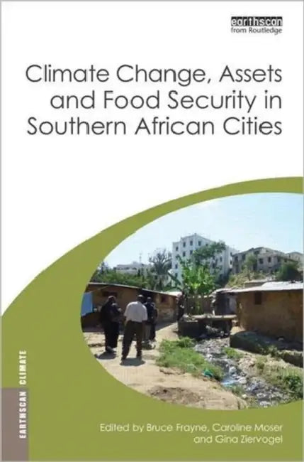 Climate Change, Assets and Food Security in Southern African Cities by Bruce Frayne