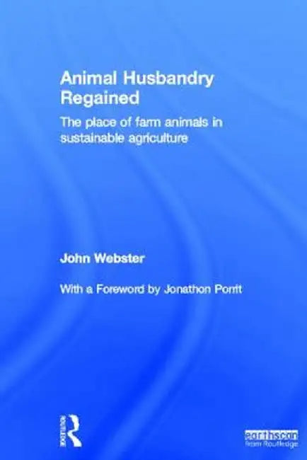 Animal Husbandry Regained: The Place of Farm Animals in Sustainable Agriculture by John Webster