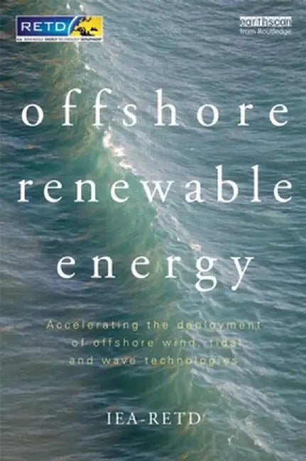 Offshore Renewable Energy: Accelerating the Deployment of Offshore Wind, Tidal, and Wave Technologies by Iea-Retd