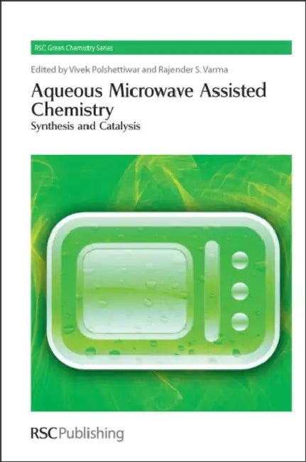 Aqueous Microwave Assisted Chemistry: Synthesis and Catalysis by Vivek Polshettiwar, Rajender S. Varma