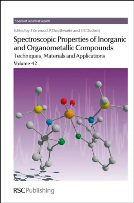 Spectroscopic Properties of Inorganic and Organometallic Compounds: Techniques, Materials and Applications, Volume 42 by Jack Yarwood, Richard Douthwaite, Simon Duckett