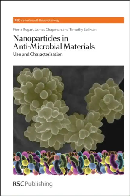 Nanoparticles in Anti-Microbial Materials: Use and Characterisation by Fiona Regan, James Chapman, Timothy Sullivan