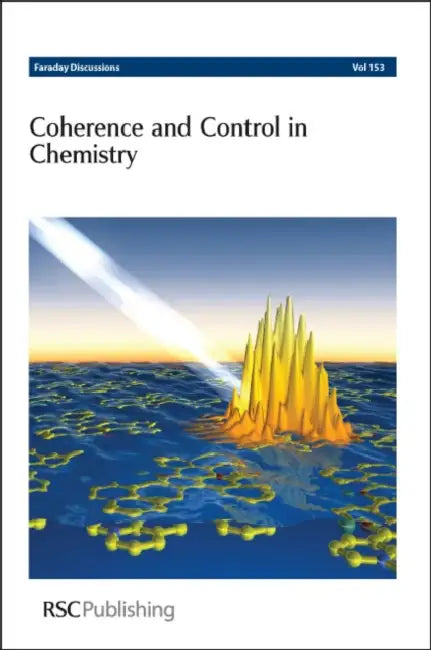 Coherence and Control in Chemistry: University of Leeds, United Kingdom, 25-27 July 2011 by Royal Society of Chemistry