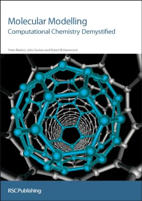 Molecular Modelling: Computational Chemistry Demystified by Peter Bladon, John Gorton, Robert B. Hammond