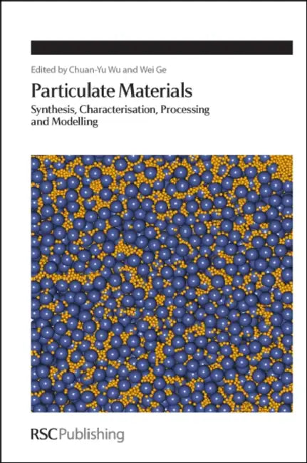 Particulate Materials: Synthesis, Characterisation, Processing and Modelling by Chuan-Yu Wu, Wei Ge