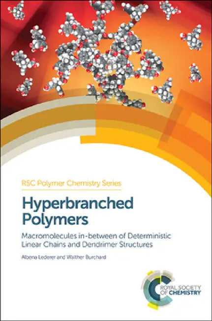 Hyperbranched Polymers: Macromolecules in Between Deterministic Linear Chains and Dendrimer Structures by Albena Lederer, Walther Burchard