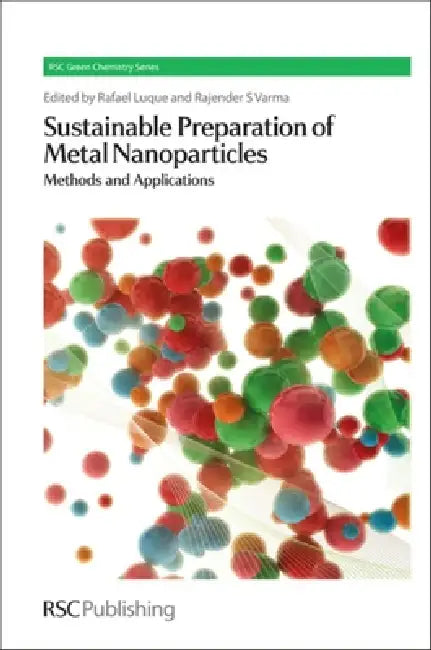 Sustainable Preparation of Metal Nanoparticles: Methods and Applications by Rafael Luque, Rajender S. Varma