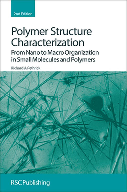 Polymer Structure Characterization: From Nano to Macro Organization in Small Molecules and Polymers by Richard A Pethrick